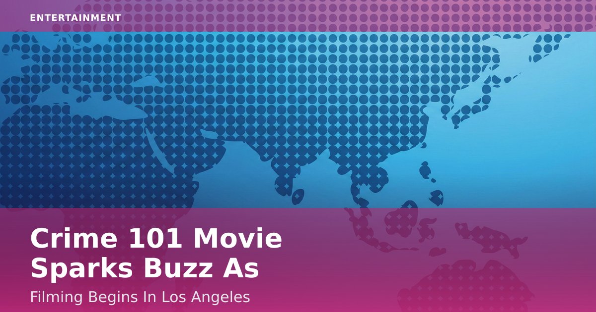 "Crime 101" Movie Sparks Buzz As Filming Begins In Los Angeles