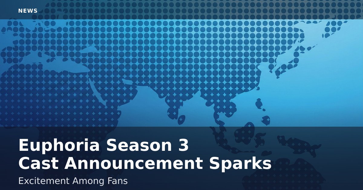 "Euphoria" Season 3 Cast Announcement Sparks Excitement Among Fans