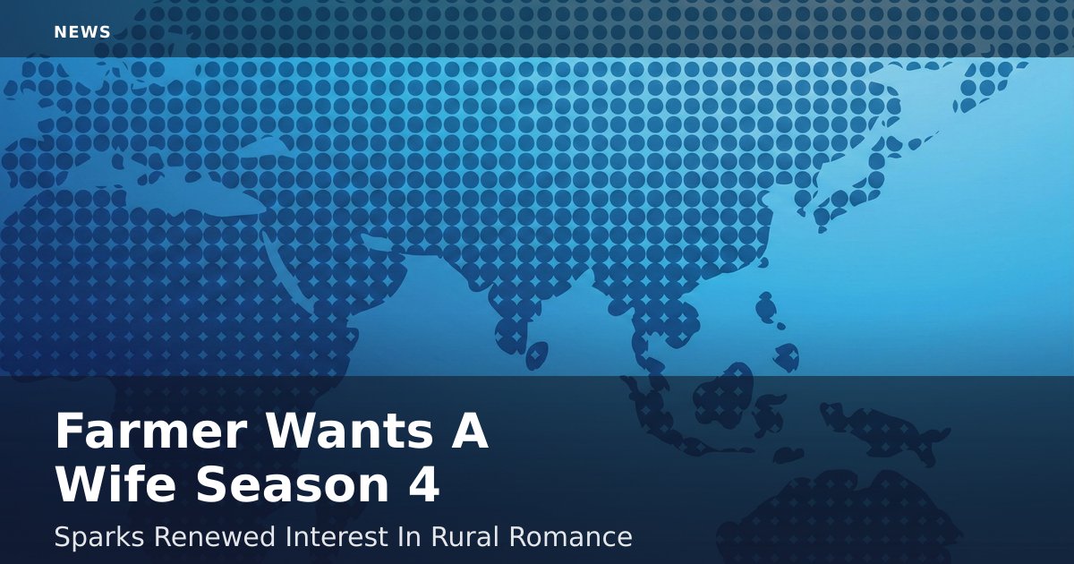 "Farmer Wants A Wife" Season 4 Sparks Renewed Interest In Rural Romance