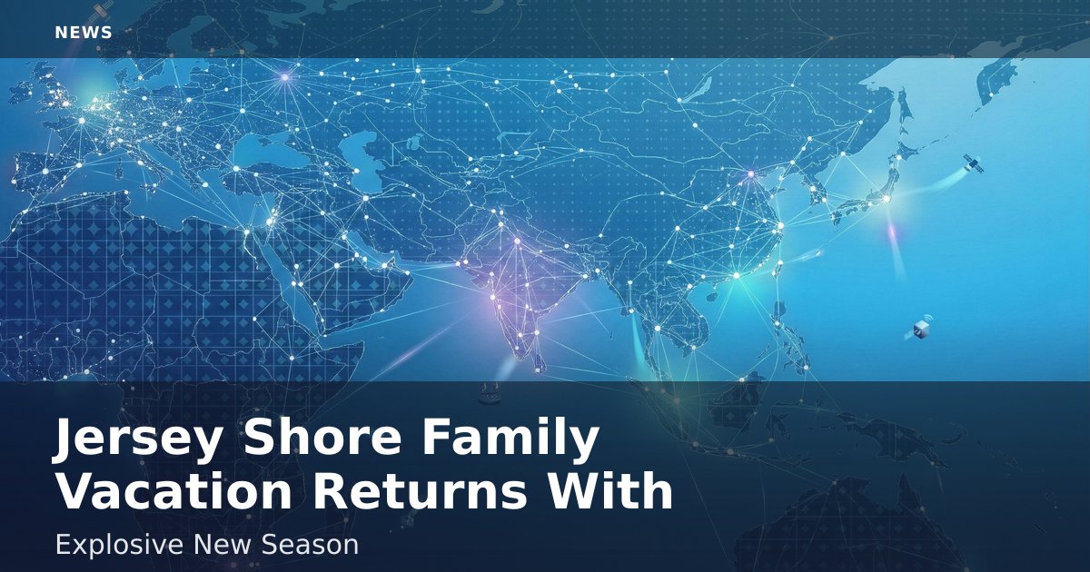 "Jersey Shore Family Vacation" Returns With Explosive New Season