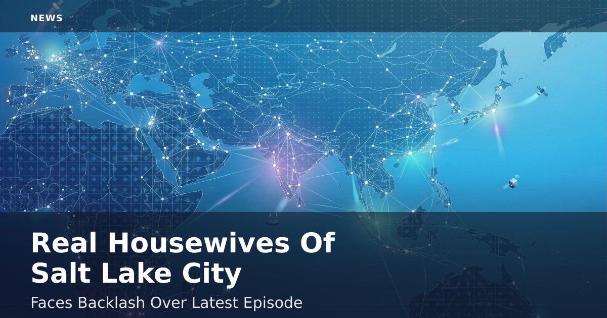 "Real Housewives Of Salt Lake City" Faces Backlash Over Latest Episode