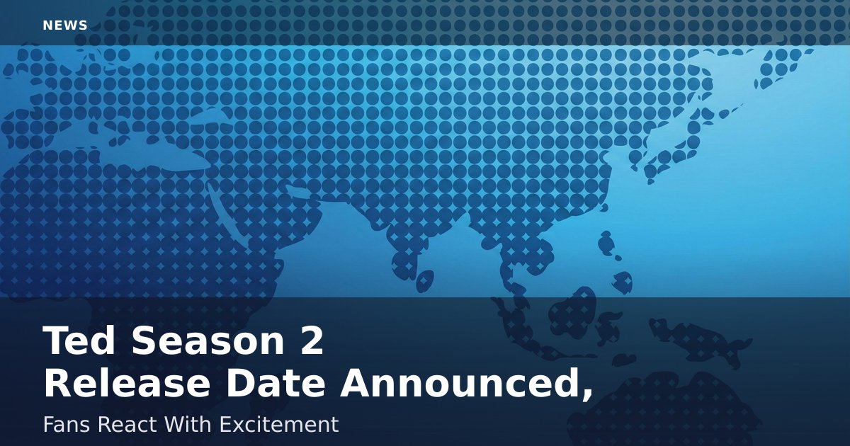"Ted" Season 2 Release Date Announced, Fans React With Excitement