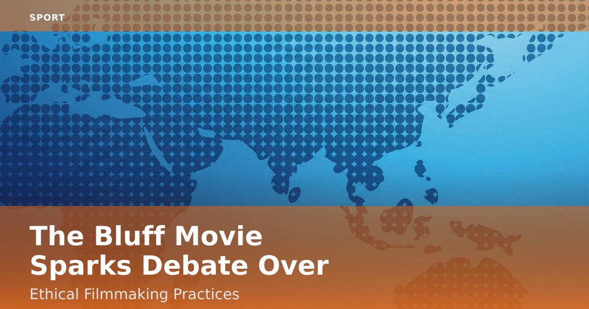 "The Bluff" Movie Sparks Debate Over Ethical Filmmaking Practices