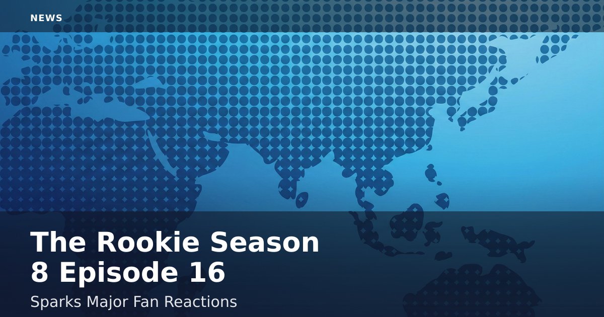 "The Rookie" Season 8 Episode 16 Sparks Major Fan Reactions