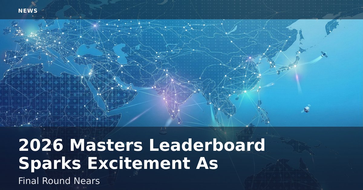 2026 Masters Leaderboard Sparks Excitement As Final Round Nears