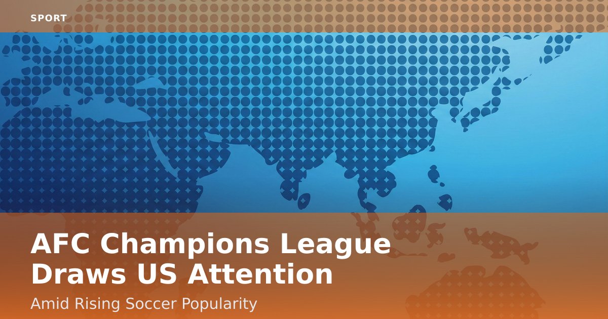 AFC Champions League Draws US Attention Amid Rising Soccer Popularity
