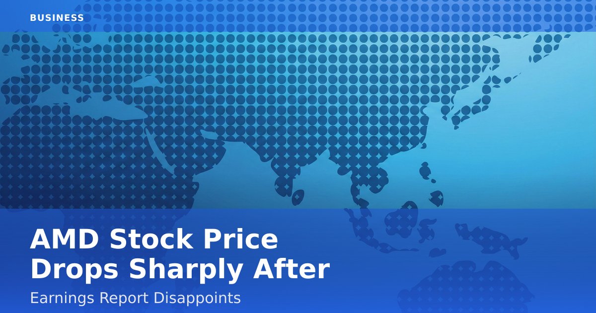 AMD Stock Price Drops Sharply After Earnings Report Disappoints