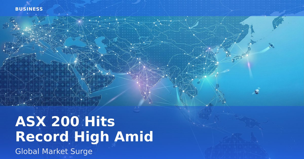 ASX 200 Hits Record High Amid Global Market Surge