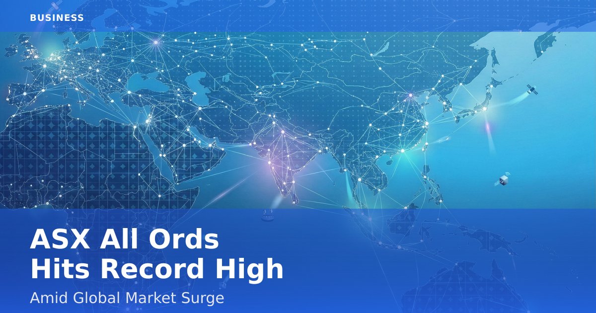 ASX All Ords Hits Record High Amid Global Market Surge