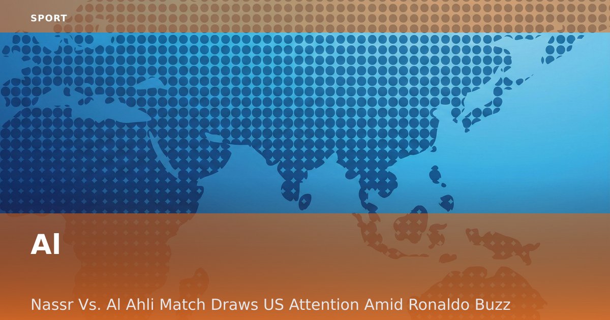 Al-Nassr Vs. Al-Ahli Match Draws US Attention Amid Ronaldo Buzz