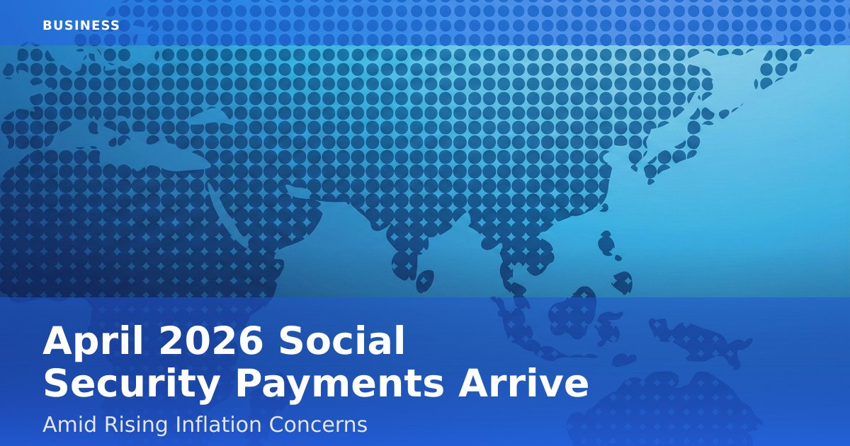 April 2026 Social Security Payments Arrive Amid Rising Inflation Concerns