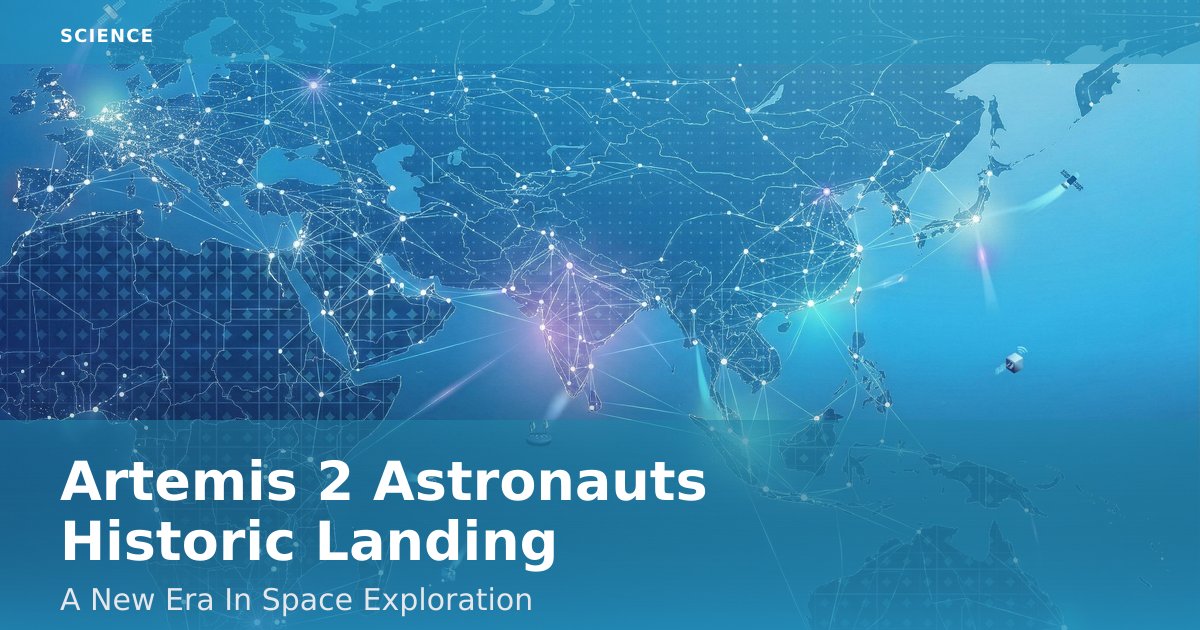 Artemis 2 Astronauts' Historic Landing: A New Era In Space Exploration