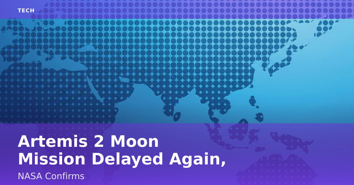 Artemis 2 Moon Mission Delayed Again, NASA Confirms