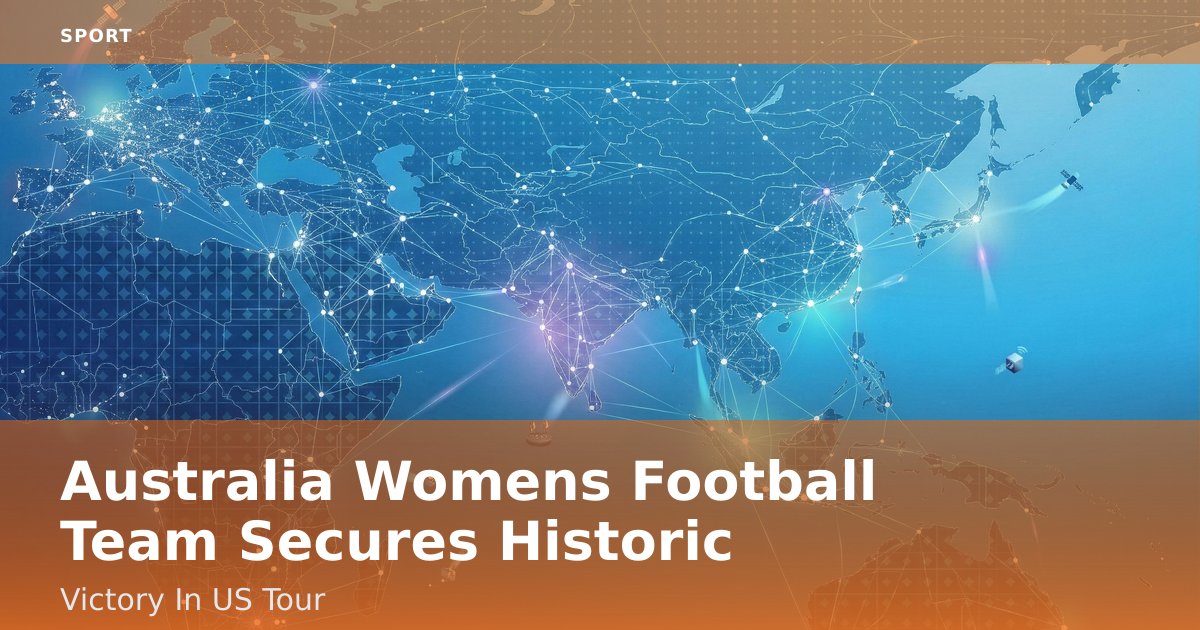 Australia Women's Football Team Secures Historic Victory In US Tour
