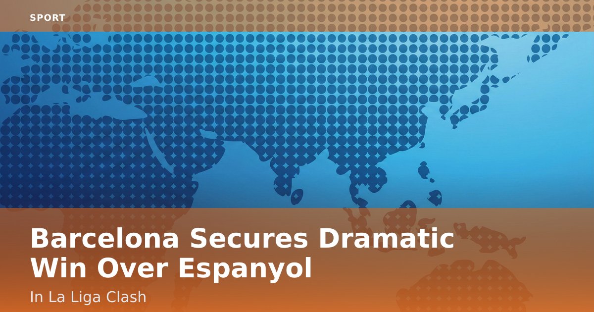 Barcelona Secures Dramatic Win Over Espanyol In La Liga Clash
