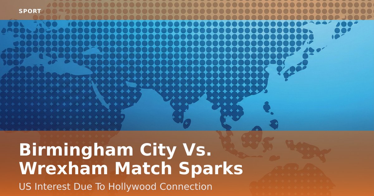 Birmingham City Vs. Wrexham Match Sparks US Interest Due To Hollywood Connection
