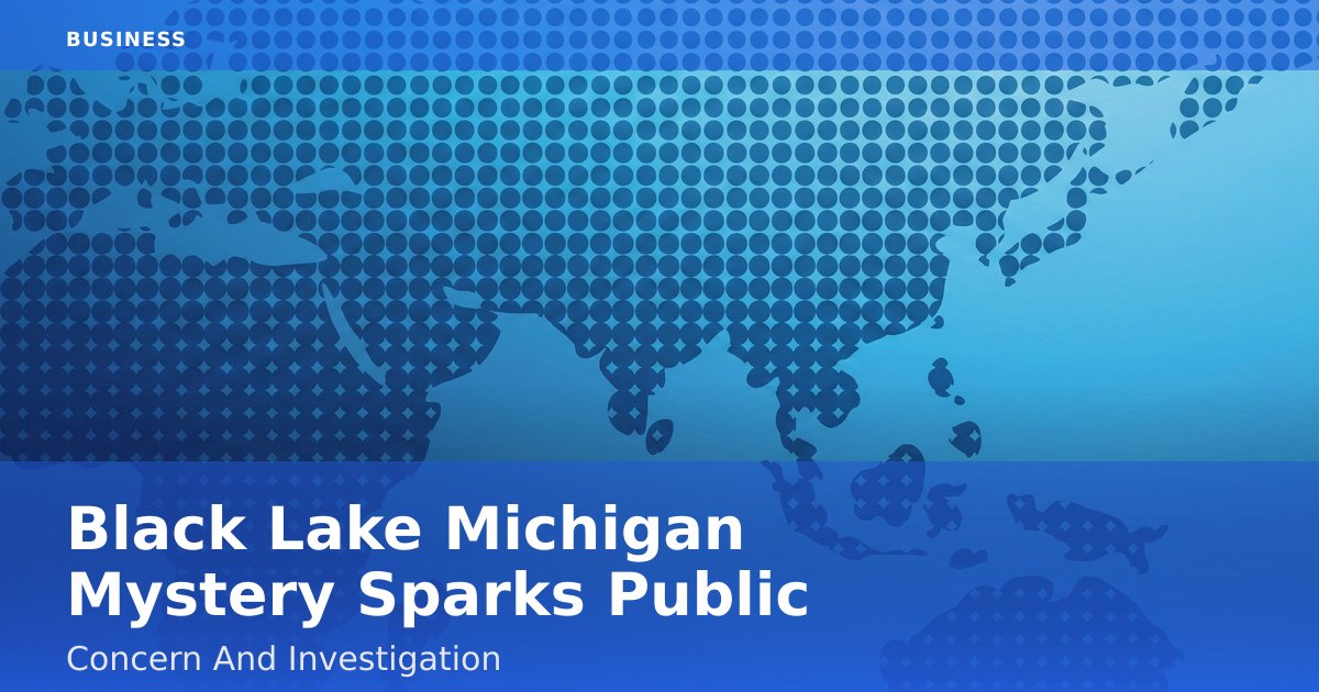 Black Lake Michigan Mystery Sparks Public Concern And Investigation