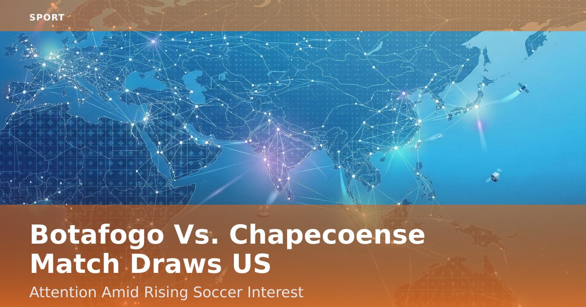 Botafogo Vs. Chapecoense Match Draws US Attention Amid Rising Soccer Interest