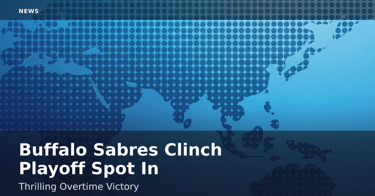 Buffalo Sabres Clinch Playoff Spot In Thrilling Overtime Victory