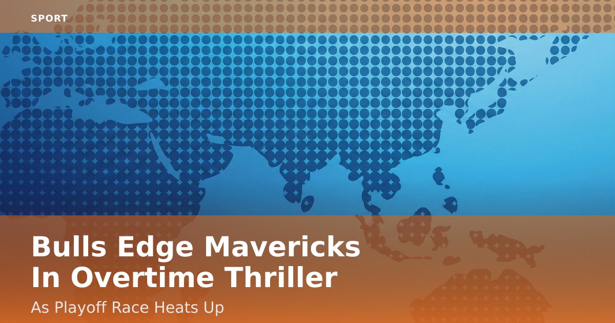 Bulls Edge Mavericks In Overtime Thriller As Playoff Race Heats Up