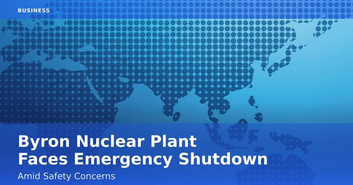 Byron Nuclear Plant Faces Emergency Shutdown Amid Safety Concerns