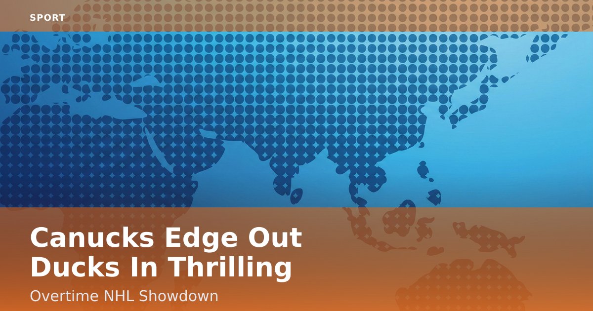 Canucks Edge Out Ducks In Thrilling Overtime NHL Showdown