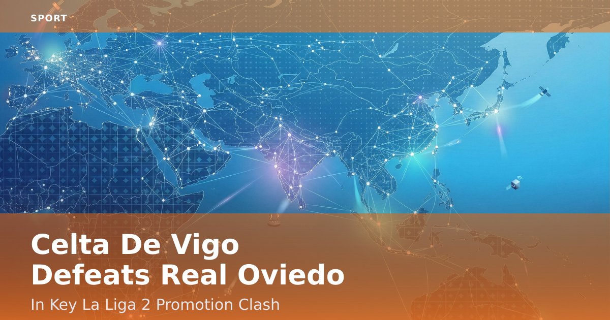 Celta De Vigo Defeats Real Oviedo In Key La Liga 2 Promotion Clash