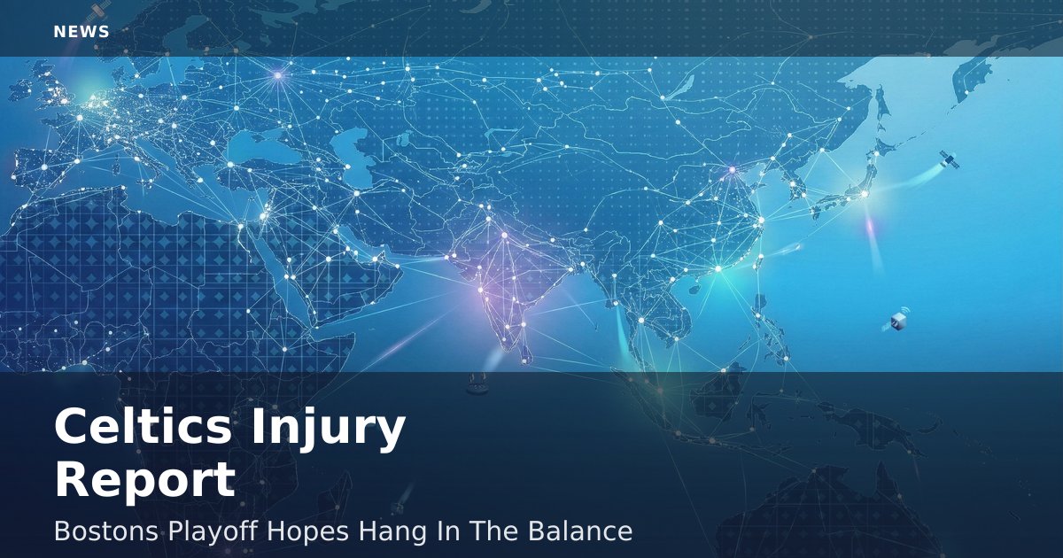 Celtics Injury Report: Boston's Playoff Hopes Hang In The Balance