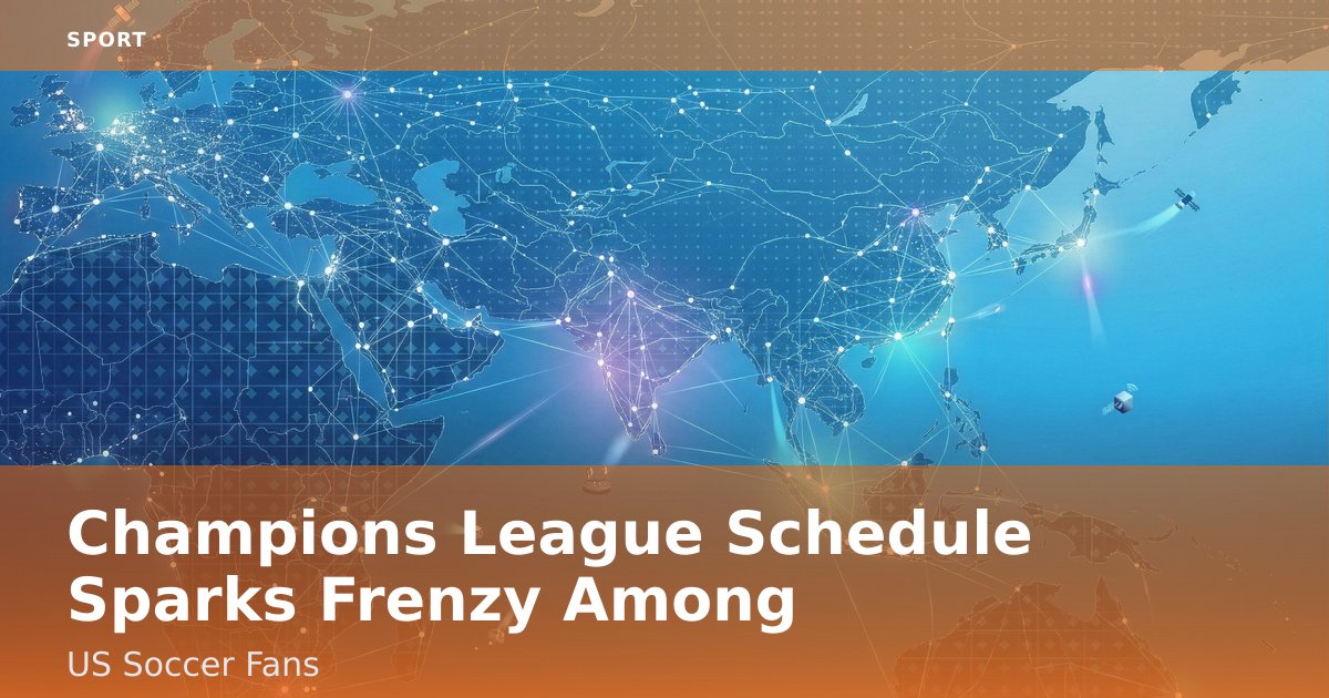 Champions League Schedule Sparks Frenzy Among US Soccer Fans