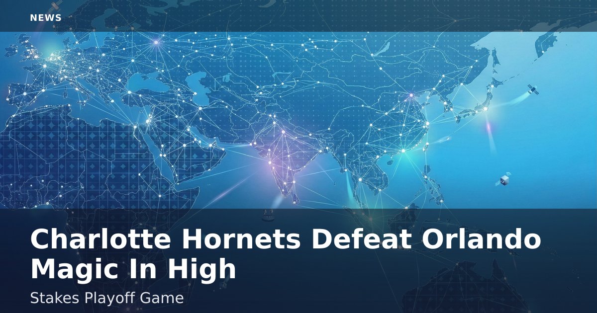 Charlotte Hornets Defeat Orlando Magic In High-Stakes Playoff Game