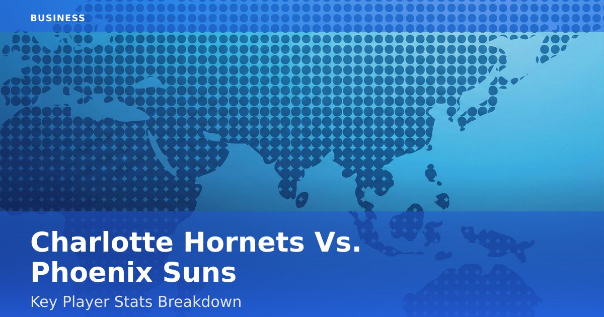 Charlotte Hornets Vs. Phoenix Suns: Key Player Stats Breakdown