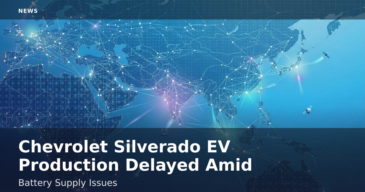 Chevrolet Silverado EV Production Delayed Amid Battery Supply Issues