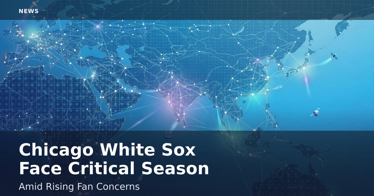 Chicago White Sox Face Critical Season Amid Rising Fan Concerns