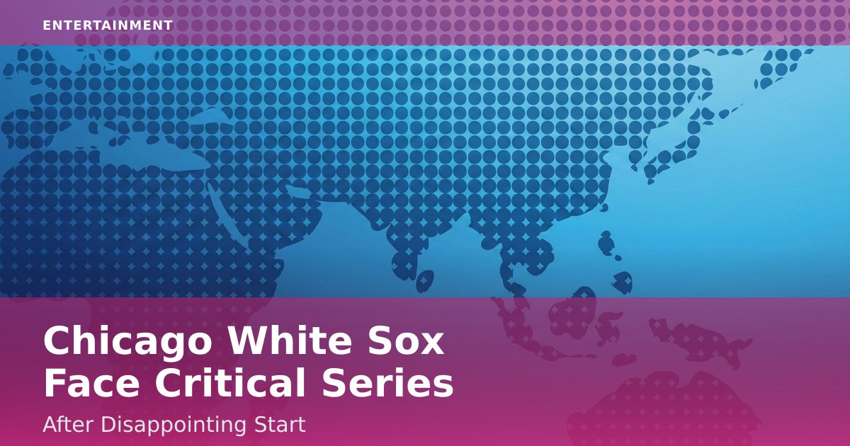 Chicago White Sox Face Critical Series After Disappointing Start