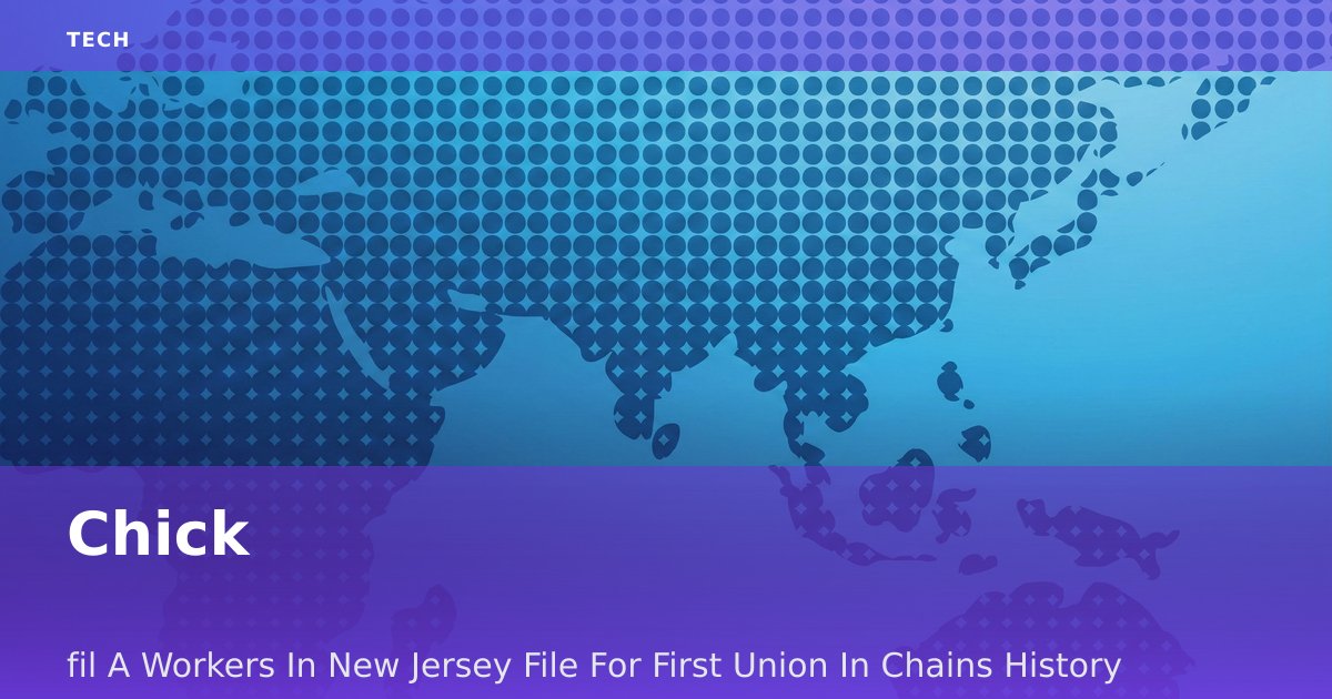 Chick-fil-A Workers In New Jersey File For First Union In Chain's History