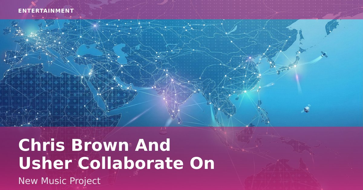 Chris Brown And Usher Collaborate On New Music Project