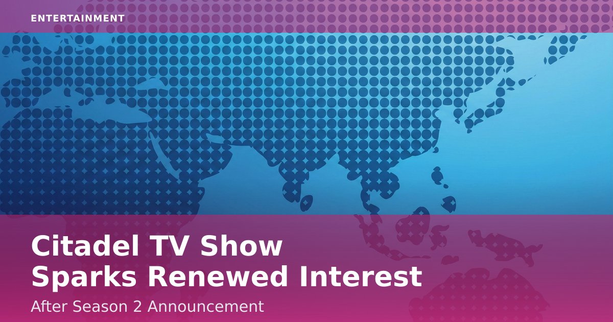 Citadel TV Show Sparks Renewed Interest After Season 2 Announcement