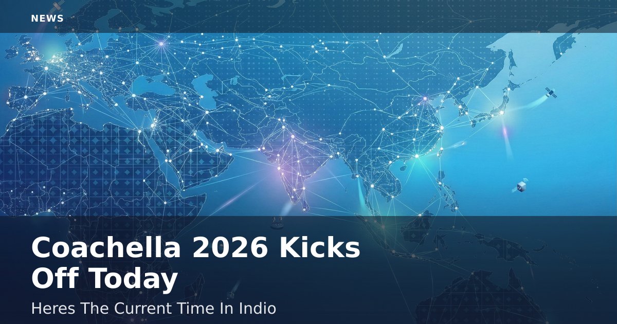 Coachella 2026 Kicks Off Today: Here's The Current Time In Indio