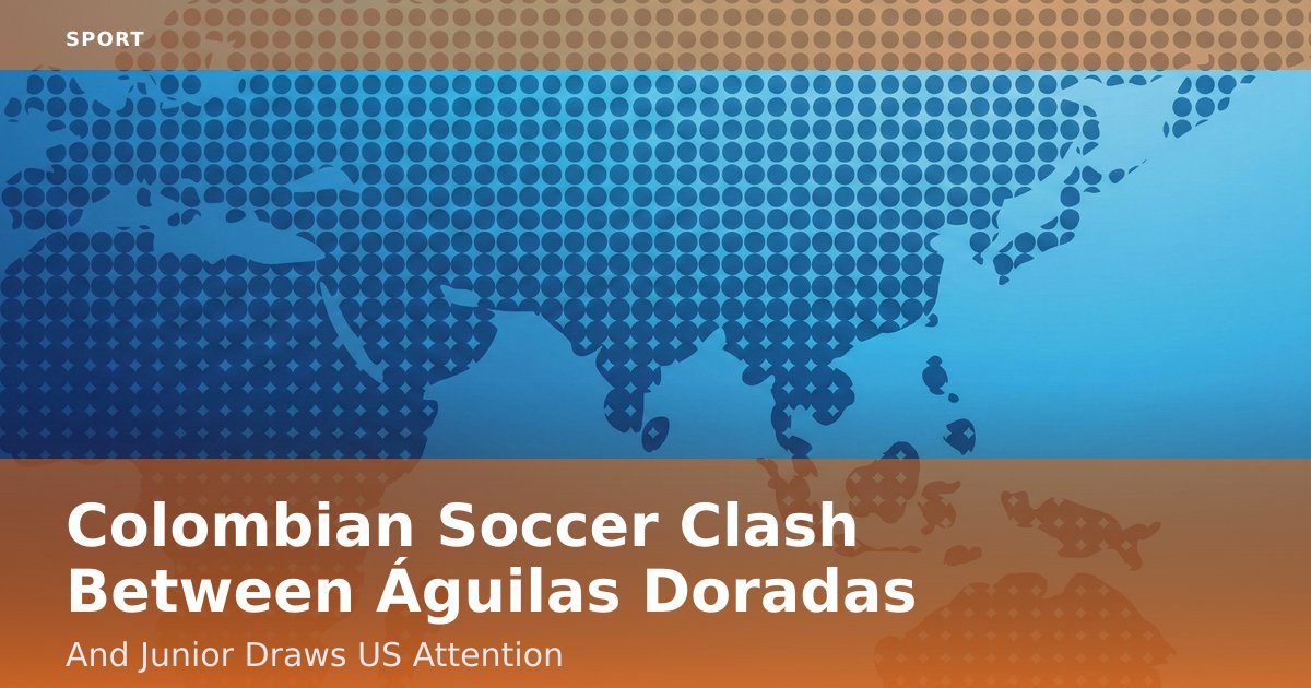 Colombian Soccer Clash Between Águilas Doradas And Junior Draws US Attention