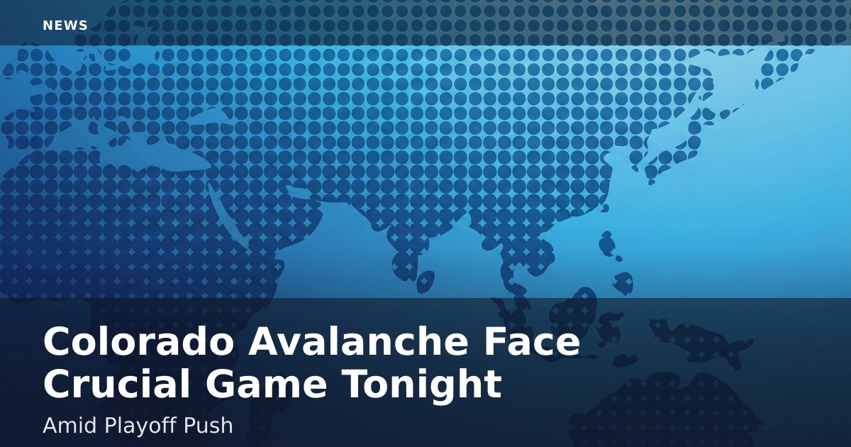 Colorado Avalanche Face Crucial Game Tonight Amid Playoff Push