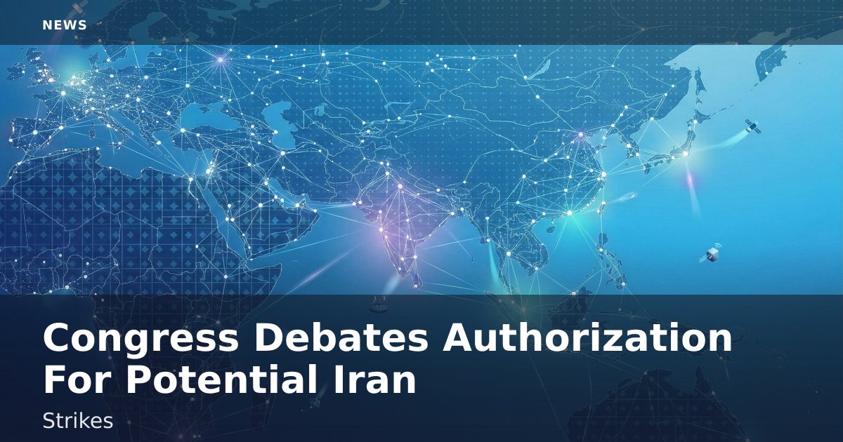 Congress Debates Authorization For Potential Iran Strikes