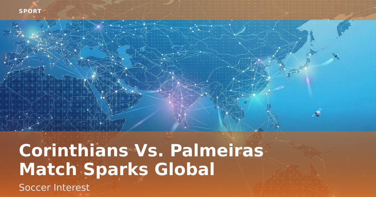 Corinthians Vs. Palmeiras Match Sparks Global Soccer Interest