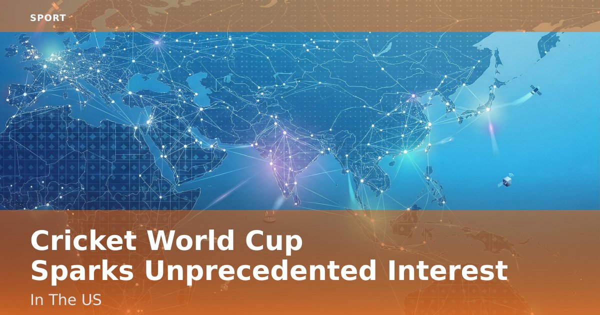 Cricket World Cup Sparks Unprecedented Interest In The US