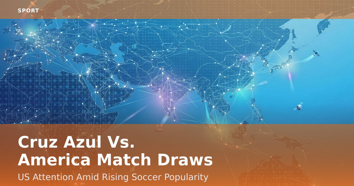 Cruz Azul Vs. America Match Draws US Attention Amid Rising Soccer Popularity