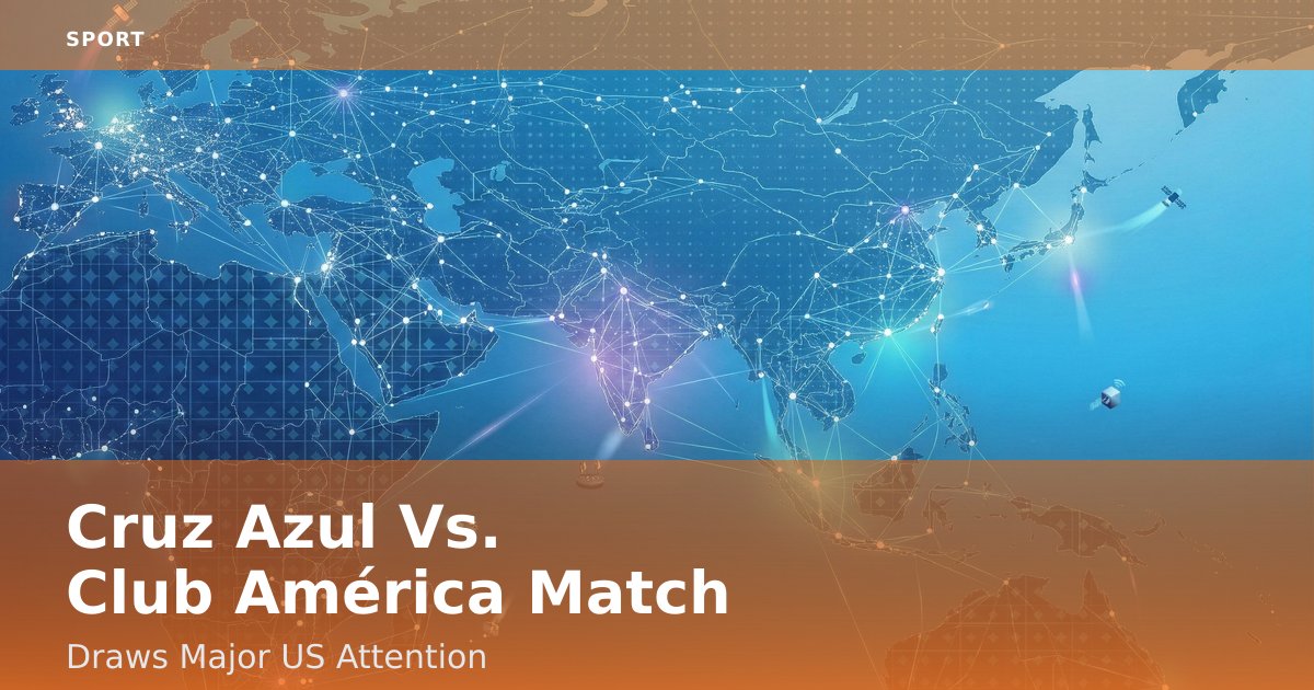 Cruz Azul Vs. Club América Match Draws Major US Attention