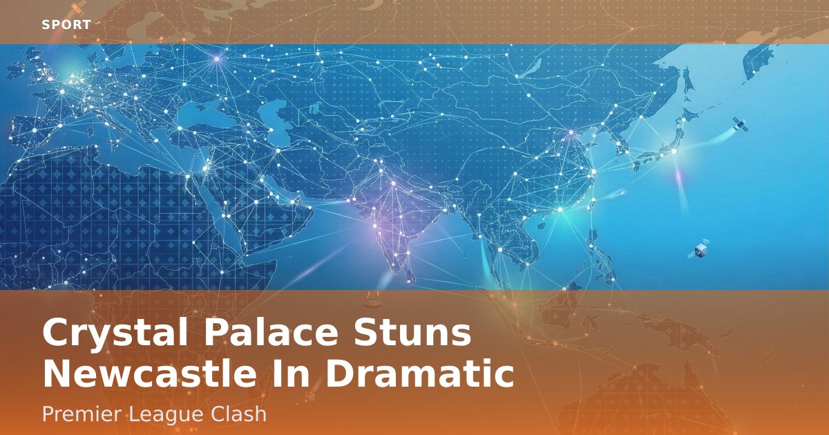 Crystal Palace Stuns Newcastle In Dramatic Premier League Clash