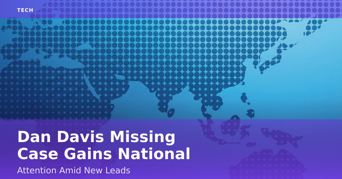 Dan Davis Missing Case Gains National Attention Amid New Leads