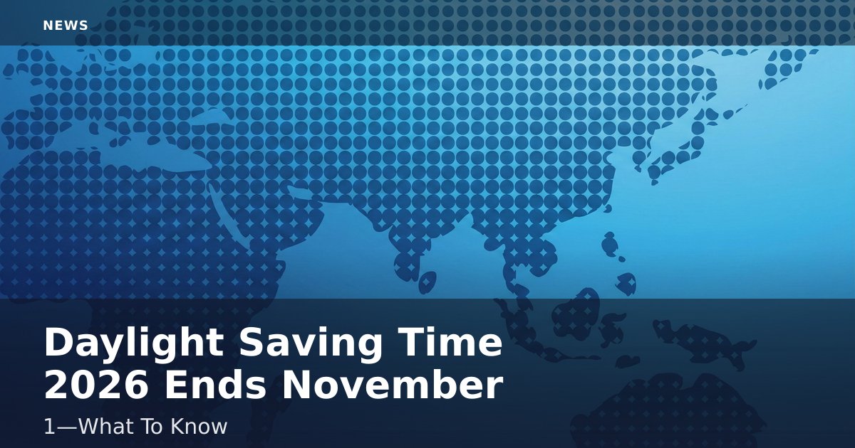 Daylight Saving Time 2026 Ends November 1—What To Know