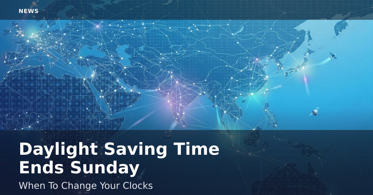 Daylight Saving Time Ends Sunday: When To Change Your Clocks