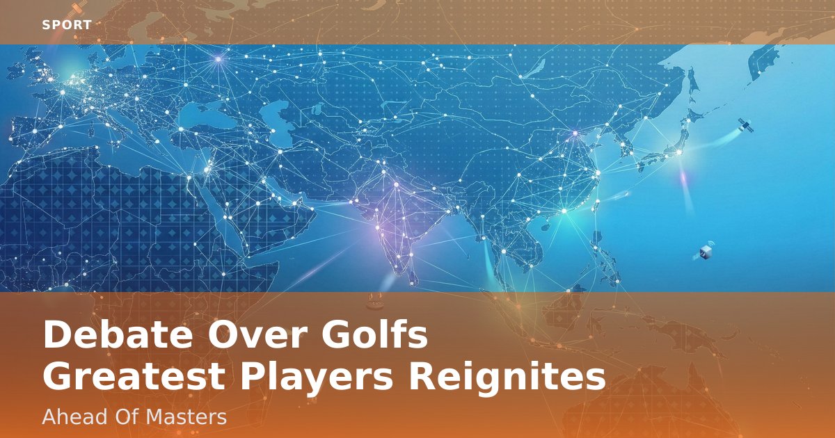 Debate Over Golf's Greatest Players Reignites Ahead Of Masters